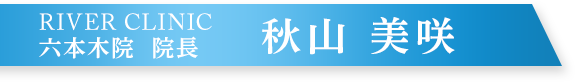 RIVER CLINIC 六本木院 院長 秋山美咲